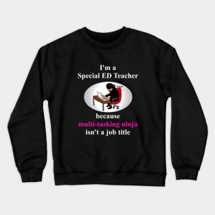 Special Ed Teacher...because multi-tasking ninja isn't a job title Crewneck Sweatshirt